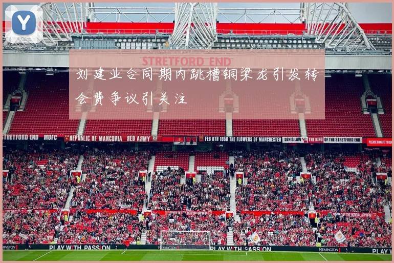 刘建业合同期内跳槽铜梁龙引发转会费争议引关注