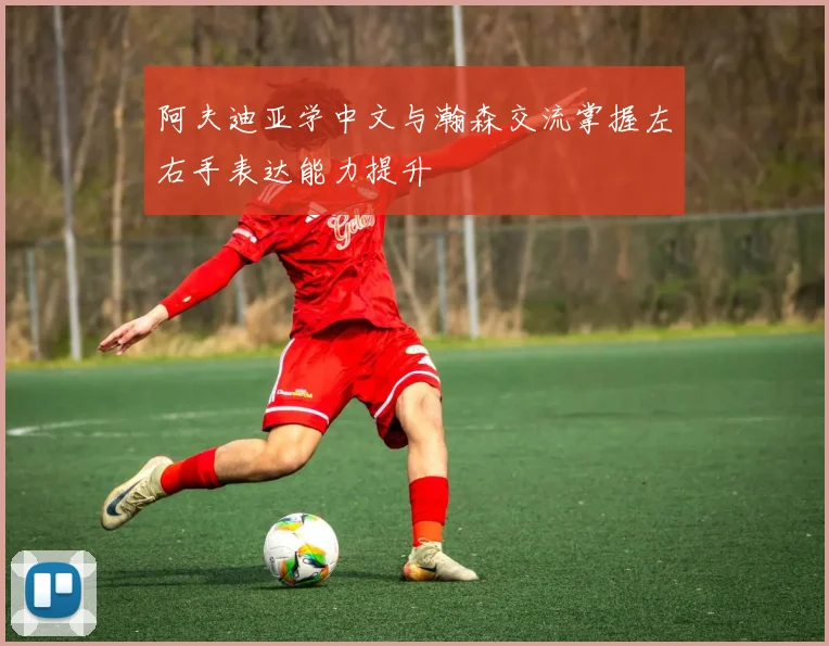 阿夫迪亚学中文与瀚森交流掌握左右手表达能力提升