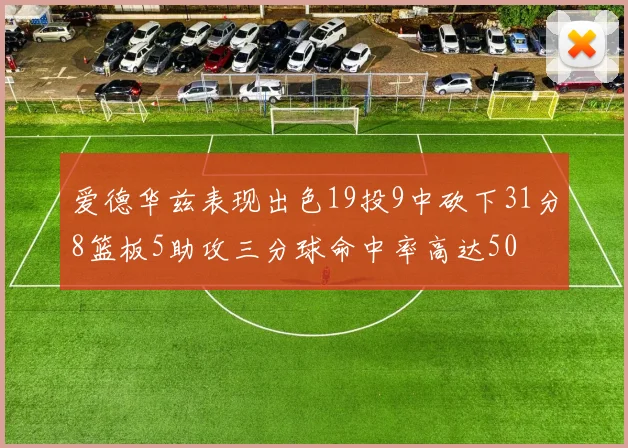 爱德华兹表现出色19投9中砍下31分8篮板5助攻三分球命中率高达50
