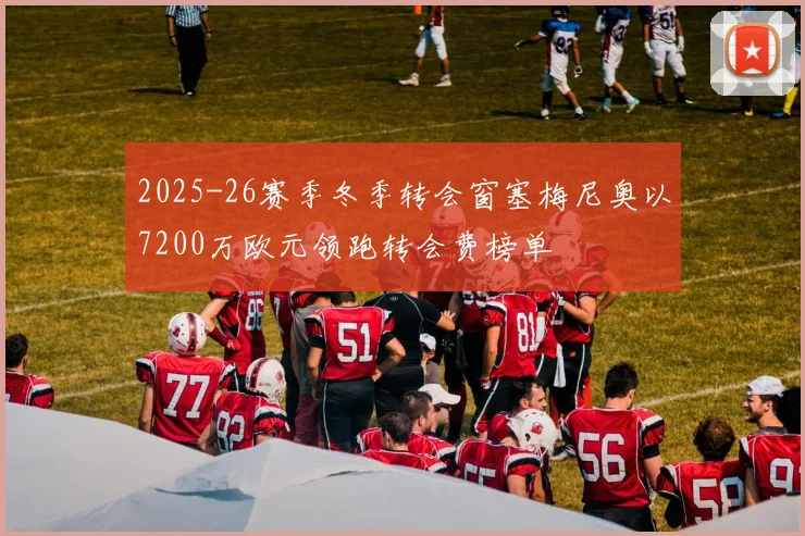 2025-26赛季冬季转会窗塞梅尼奥以7200万欧元领跑转会费榜单